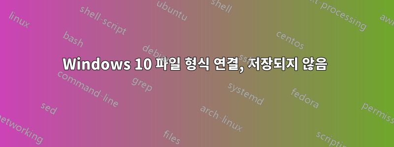 Windows 10 파일 형식 연결, 저장되지 않음