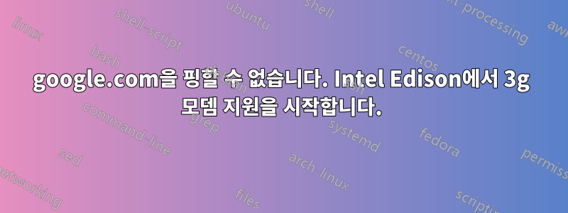 google.com을 핑할 수 없습니다. Intel Edison에서 3g 모뎀 지원을 시작합니다.