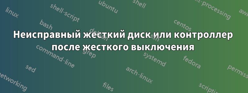 Неисправный жесткий диск или контроллер после жесткого выключения