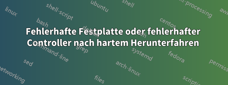 Fehlerhafte Festplatte oder fehlerhafter Controller nach hartem Herunterfahren