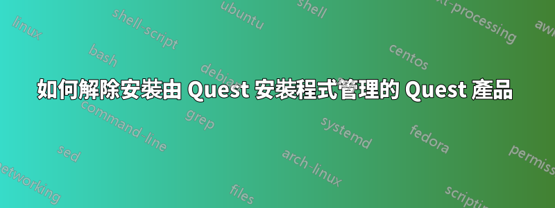 如何解除安裝由 Quest 安裝程式管理的 Quest 產品