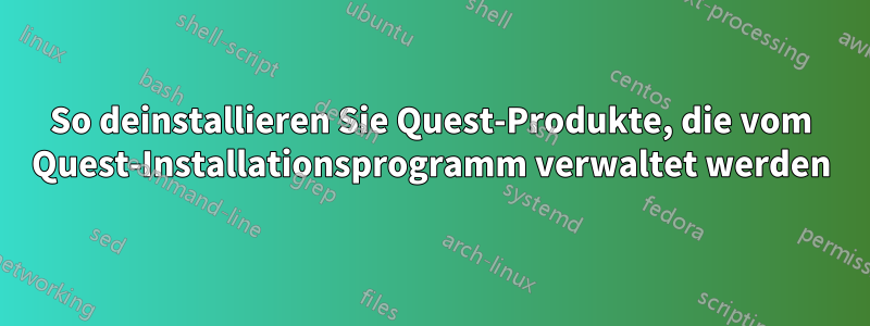 So deinstallieren Sie Quest-Produkte, die vom Quest-Installationsprogramm verwaltet werden