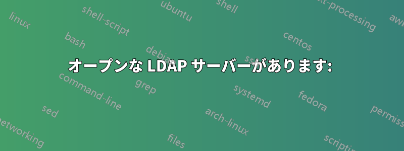 オープンな LDAP サーバーがあります: