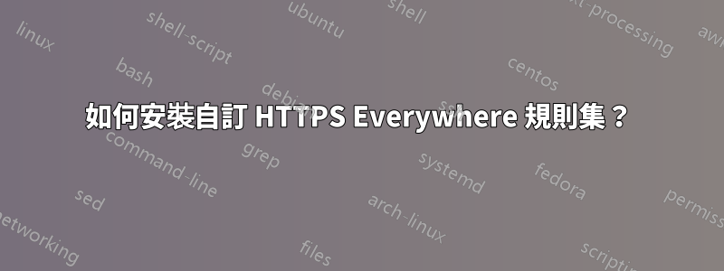 如何安裝自訂 HTTPS Everywhere 規則集？