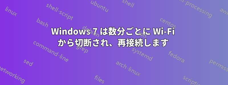 Windows 7 は数分ごとに Wi-Fi から切断され、再接続します