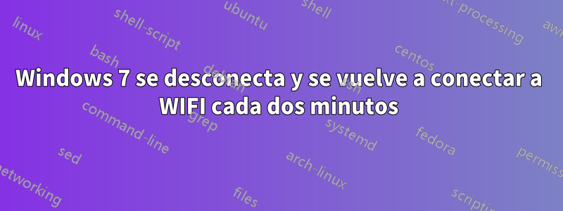 Windows 7 se desconecta y se vuelve a conectar a WIFI cada dos minutos