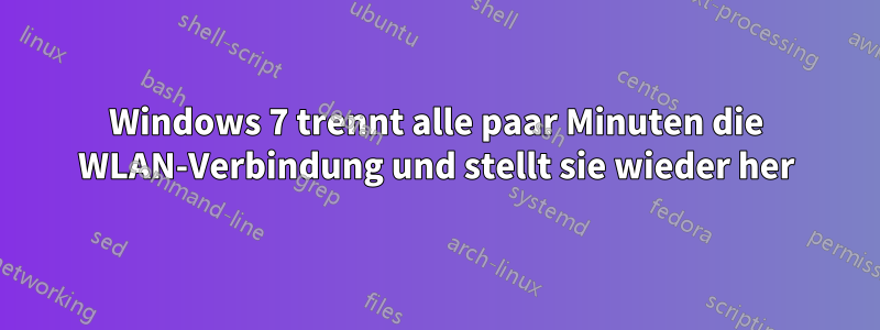 Windows 7 trennt alle paar Minuten die WLAN-Verbindung und stellt sie wieder her