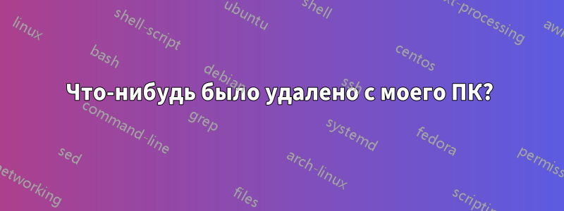 Что-нибудь было удалено с моего ПК?