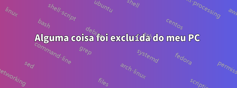 Alguma coisa foi excluída do meu PC