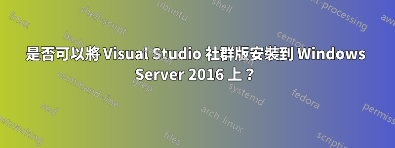 是否可以將 Visual Studio 社群版安裝到 Windows Server 2016 上？