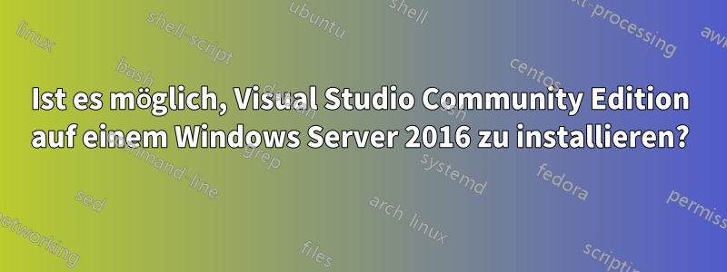 Ist es möglich, Visual Studio Community Edition auf einem Windows Server 2016 zu installieren?