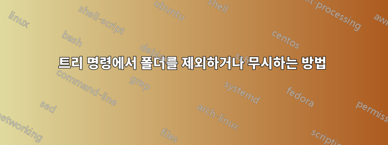 트리 명령에서 폴더를 제외하거나 무시하는 방법