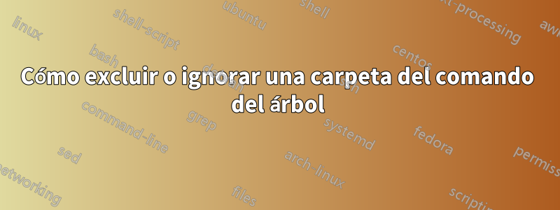 Cómo excluir o ignorar una carpeta del comando del árbol