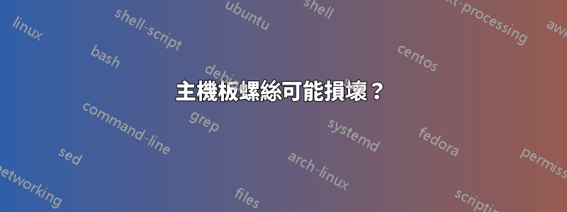 主機板螺絲可能損壞？