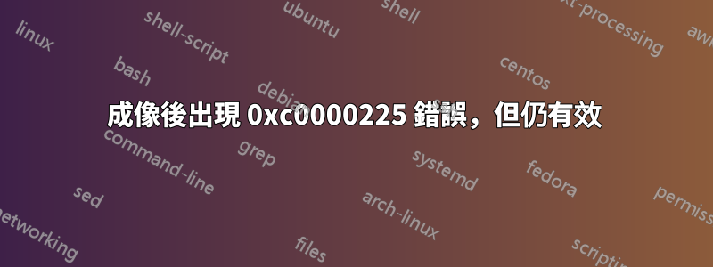 成像後出現 0xc0000225 錯誤，但仍有效