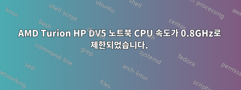 AMD Turion HP DV5 노트북 CPU 속도가 0.8GHz로 제한되었습니다.