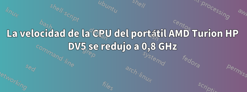 La velocidad de la CPU del portátil AMD Turion HP DV5 se redujo a 0,8 GHz