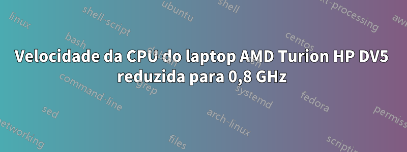 Velocidade da CPU do laptop AMD Turion HP DV5 reduzida para 0,8 GHz