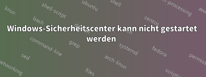 Windows-Sicherheitscenter kann nicht gestartet werden 