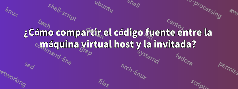 ¿Cómo compartir el código fuente entre la máquina virtual host y la invitada?