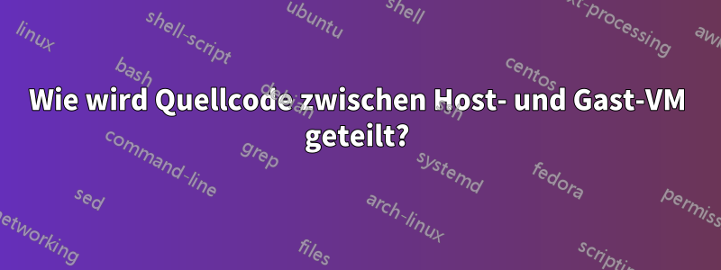 Wie wird Quellcode zwischen Host- und Gast-VM geteilt?