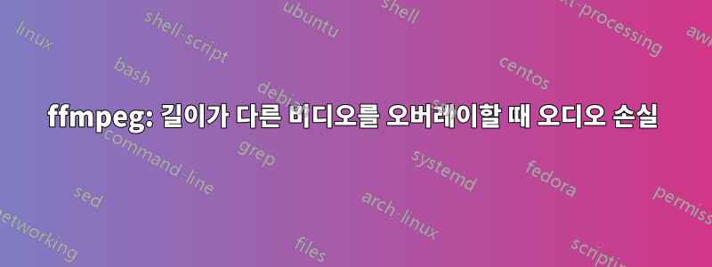 ffmpeg: 길이가 다른 비디오를 오버레이할 때 오디오 손실