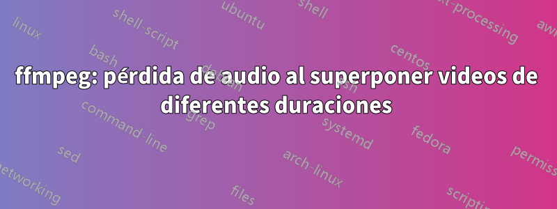 ffmpeg: pérdida de audio al superponer videos de diferentes duraciones