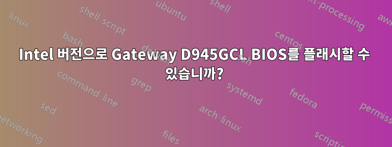 Intel 버전으로 Gateway D945GCL BIOS를 플래시할 수 있습니까?