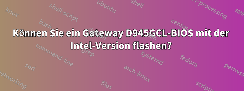 Können Sie ein Gateway D945GCL-BIOS mit der Intel-Version flashen?