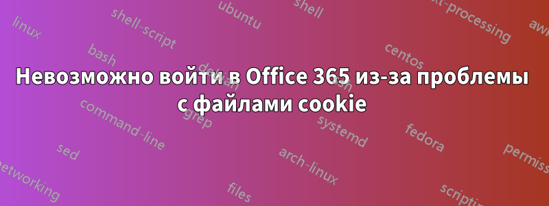 Невозможно войти в Office 365 из-за проблемы с файлами cookie