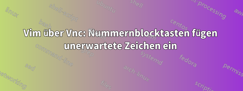 Vim über Vnc: Nummernblocktasten fügen unerwartete Zeichen ein