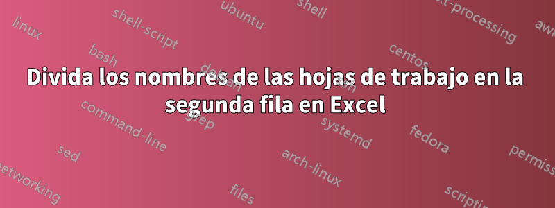 Divida los nombres de las hojas de trabajo en la segunda fila en Excel