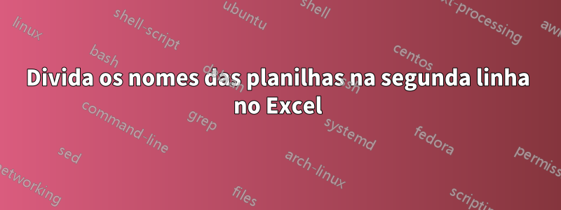 Divida os nomes das planilhas na segunda linha no Excel