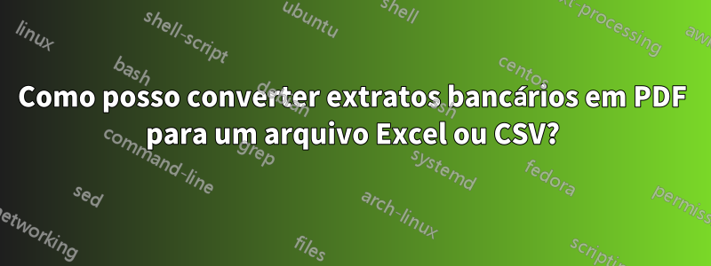 Como posso converter extratos bancários em PDF para um arquivo Excel ou CSV?