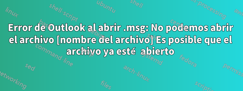 Error de Outlook al abrir .msg: No podemos abrir el archivo [nombre del archivo] Es posible que el archivo ya esté abierto