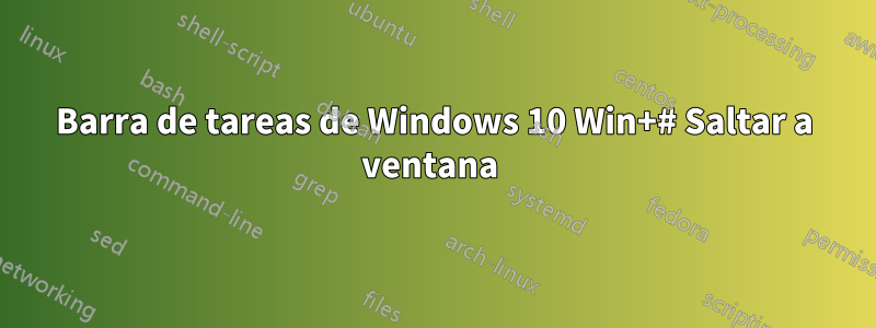 Barra de tareas de Windows 10 Win+# Saltar a ventana 