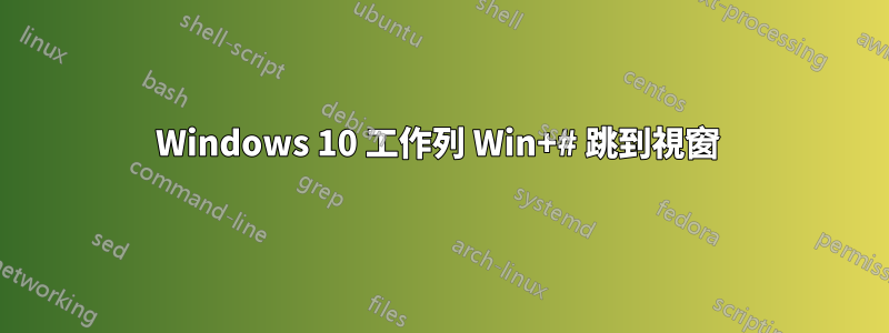 Windows 10 工作列 Win+# 跳到視窗 