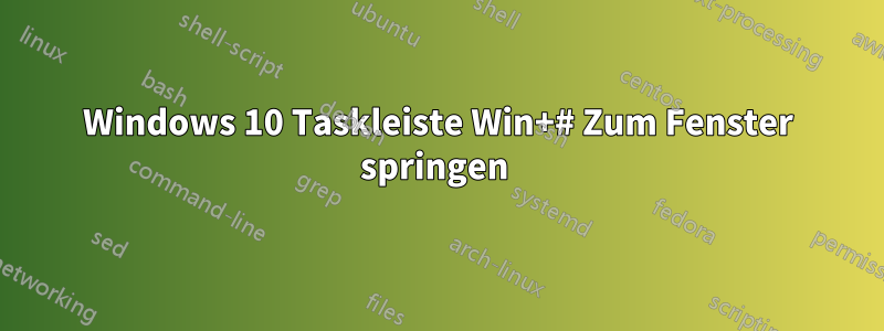 Windows 10 Taskleiste Win+# Zum Fenster springen 