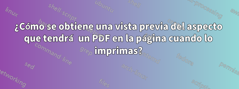 ¿Cómo se obtiene una vista previa del aspecto que tendrá un PDF en la página cuando lo imprimas?