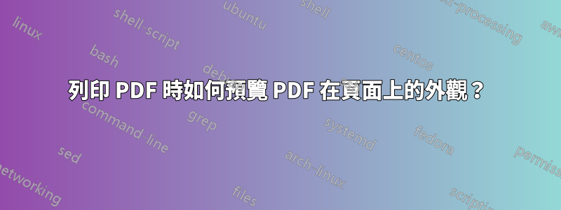 列印 PDF 時如何預覽 PDF 在頁面上的外觀？