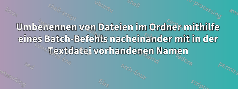 Umbenennen von Dateien im Ordner mithilfe eines Batch-Befehls nacheinander mit in der Textdatei vorhandenen Namen