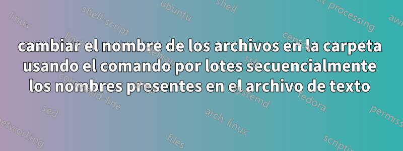 cambiar el nombre de los archivos en la carpeta usando el comando por lotes secuencialmente los nombres presentes en el archivo de texto