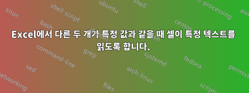 Excel에서 다른 두 개가 특정 값과 같을 때 셀이 특정 텍스트를 읽도록 합니다.