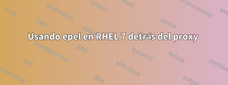 Usando epel en RHEL 7 detrás del proxy