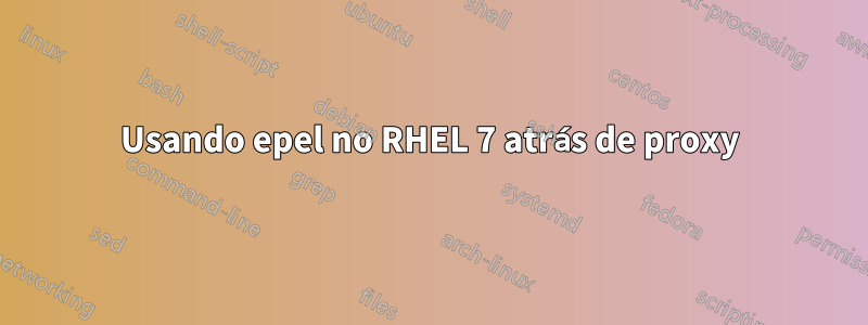 Usando epel no RHEL 7 atrás de proxy