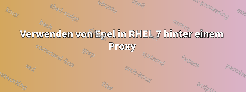 Verwenden von Epel in RHEL 7 hinter einem Proxy