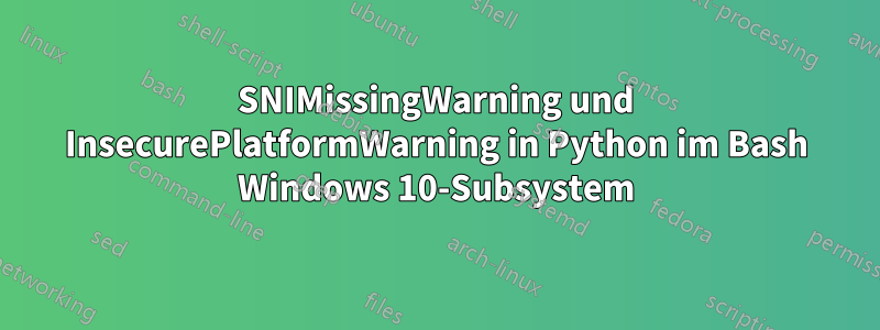 SNIMissingWarning und InsecurePlatformWarning in Python im Bash Windows 10-Subsystem