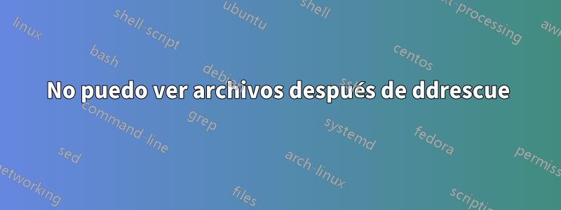 No puedo ver archivos después de ddrescue