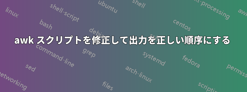 awk スクリプトを修正して出力を正しい順序にする