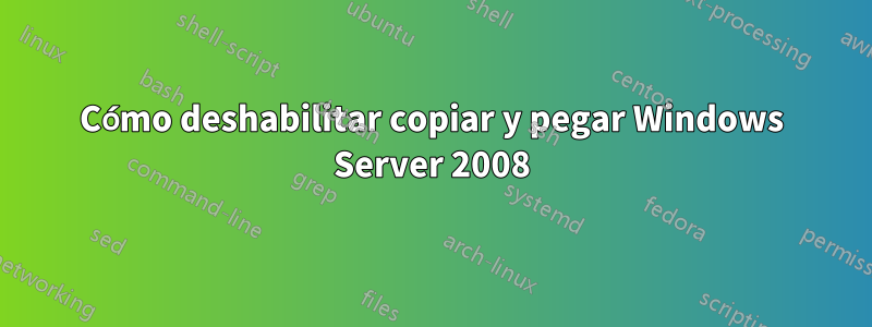 Cómo deshabilitar copiar y pegar Windows Server 2008